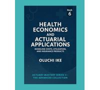 Health Economics and Actuarial Applications: Modeling Costs, Utilization, and Insurance Products: 6
