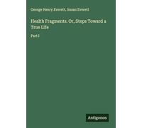 Health Fragments. Or, Steps Toward a True Life: Part I