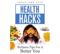 Health Hacks: Wellness Tips For A Better You