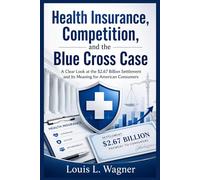 Health Insurance, Competition, and the Blue Cross Case: A Clear Look at the $2.67 Billion Settlement and Its Meaning for American Consumers