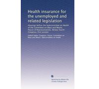 Health insurance for the unemployed and related legislation: Hearings before the Subcommittee on Health of the Committee on Ways and Means, House of ... Ninety-fourth Congress, first session