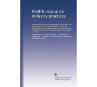 Health insurance industry practices: Hearings before the Subcommittee on Oversight and Investigations of the Committee on Energy and Commerce, House ... second session, June 29 and August 3, 1994