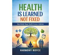 Health Is Learned Not Fixed: How Beliefs Shape Health Across a Lifetime: 83