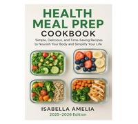 HEALTH MEAL PREP COOKBOOK: “Simple, Delicious, and Time-Saving Recipes to Nourish Your Body and Simplify Your Life”