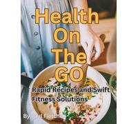 Health on the Go: : Rapid Recipes and Swift Fitness Solutions