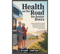 Health on the Road for Senior RVers: Understand Medicare Original vs Advantage, Prescriptions, Telehealth, and Emergency Planning for Full-Time and Seasonal Travel