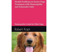 Health Problems in Senior Dogs - Treatment with Homeopathy and Schuessler Salts: Homeopathic Guide for Older Dogs