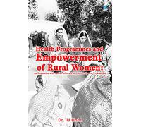 Health Programmes and Empowerment of Rural Women: An Evaluation with Special Reference to District Almora, Uttarakhand