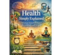 Health Simply Explained: Structure instead of chaos - the systematic path to health