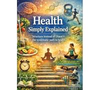 Health Simply Explained: Structure instead of chaos - the systematic path to health