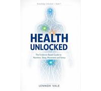 Health Unlocked: The Evidence-Based Guide to Nutrition, Sleep, Movement, and Stress