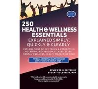 HEALTH & WELLNESS ESSENTIALS EXPLAINED SIMPLY, QUICKLY & CLEARLY: EXPLANATIONS OF KEY TERMS & CONCEPTS IN NUTRITION, METABOLISM, FITNESS, SLEEP, MENTAL WELLNESS, HEALTH MARKERS & MORE
