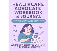 Healthcare Advocate Workbook & Journal: Mindfulness, Reflection, and Self-Care fo Family Advocates