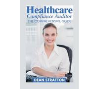 Healthcare Compliance Auditor - The Comprehensive Guide