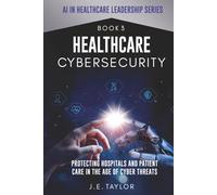 Healthcare Cybersecurity: Protecting Hospitals and Patient Care in the Age of Cyber Threats