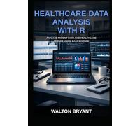 HEALTHCARE DATA ANALYSIS WITH R: ANALYZE PATIENT DATA AND HEALTHCARE TRENDS USING DATA SCIENCE