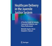 Healthcare Delivery in the Juvenile Justice System: A Practical Guide for Custody, Community Pediatrics, and Policy Professionals