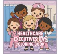 Healthcare Executives Day Coloring Book: 45+ Fun and Easy Medical-Themed Designs to Celebrate Our Healthcare Heroes | Perfect for Kids, Adults & Hospital Staff