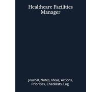Healthcare Facilities Manager: Journal, Notes, Ideas, Actions, Priorities, Checklists, Log | Tool for Daily Goal Setting Tracker | Time Management | ... | Project Office Book Gifts for Meetings