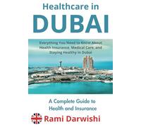 Healthcare in Dubai: Everything You Need to Know About Health Insurance, Medical Care, and Staying Healthy in Dubai