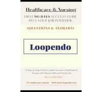 Healthcare & Nursing Job Interview Guide + First 90 Days Roadmap: 50+ STAR Method Q&A, Checklists, and Career Success Strategies to Land Your Dream Job and Excel as a Nurse or Healthcare Professional