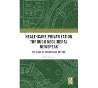 Healthcare Privatization through Neoliberal Newspeak: The Case of Sweden and Beyond