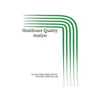 Healthcare Quality Analyst: Journal, Notes, Ideas, Actions, Priorities, Checklists, Log | Tool for Daily Goal Setting Tracker | Time Management | ... | Project Office Book Gifts for Meetings