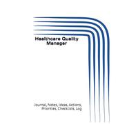 Healthcare Quality Manager: Journal, Notes, Ideas, Actions, Priorities, Checklists, Log | Tool for Daily Goal Setting Tracker | Time Management | ... | Project Office Book Gifts for Meetings