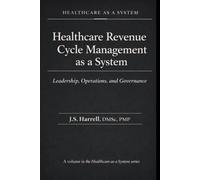 Healthcare Revenue Cycle Management as a System: Leadership, Operations, and Governance