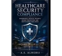 Healthcare Security Compliance: Governance, Physical Security, Patient Protection, and Institutional Resilience