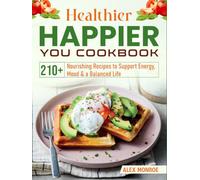 Healthier Happier You Cookbook: 210+ Nourishing Recipes to Support Energy, Mood & a Balanced Life