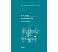 Healthscape. Nodi di salubrità, attrattori urbani, architetture per la cura. Ediz. italiana e inglese