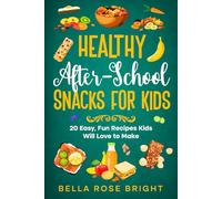 Healthy After-School Snacks for Kids: 20 Easy, Fun Recipes Kids will Love to Make