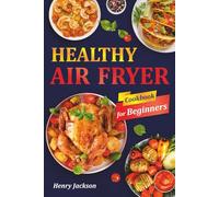 Healthy Air Fryer Cookbook for Beginners: Quick & Easy Air Fryer Recipes with Pictures. (Suitable for All Air Fryer Models)
