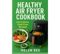 Healthy Air Fryer Cookbook: Low-Calorie, Guilt-Free Recipes
