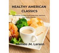 HEALTHY AMERICAN CLASSICS: Wholesome Comfort Foods Made Easy, Delicious, and Family-Friendly