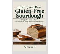 Healthy and Easy Gluten-Free Sourdough cookbook: Bake Perfect Loaves at Home, Easy Sourdough Recipes, Family Friendly Techniques