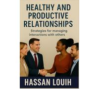 HEALTHY AND PRODUCTIVE RELATIONSHIPS: Strategies for managing interactions with others