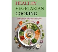 Healthy and Vegetarian Cooking: 100 quick and easy recipes