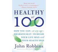 Healthy at 100: How you can--at any age-- dramatically increase your life span and your health span: The Scientifically Proven Secrets of the World's Healthiest and Longest-Lived Peoples