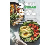 Healthy Big Vegan Flavor Cookbook: Real plant-based recipes with bold flavors from every part of the world