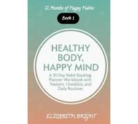 Healthy Body, Happy Mind: A 30-Day Habit Stacking Planner Workbook with Trackers, Checklists, and Daily Routines