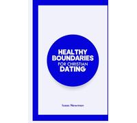 HEALTHY BOUNDARIES FOR CHRISTIAN DATING: A Bible-Centered Guide on how to Choose Wisely, Protect Your Heart, and Build God-Honoring Relationships