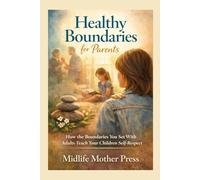 Healthy Boundaries for Parents: How the Boundaries You Set With Adults Teach Your Children Self-Respect