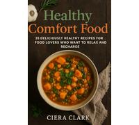 Healthy Comfort Food: 35 Deliciously Healthy Recipes for Food Lovers Who Want to Relax and Recharge
