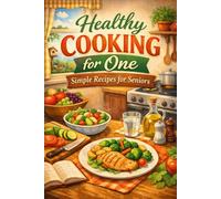 Healthy Cooking for One: Simple Recipes for Seniors