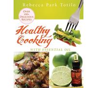 Healthy Cooking With Essential Oil - Totilo Rebecca Park