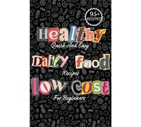 Healthy Daily Food Low Cost: Quick And Easy Recipes For Begginers