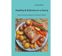 Healthy & Delicious in a Hurry: Quick & Easy Meals for Busy People