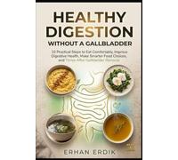HEALTHY DIGESTION WITHOUT A GALLBLADDER: 10 Practical Steps to Eat Comfortably, Improve Digestive Health, Make Smarter Food Choices, and Thrive After Gallbladder Removal